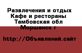 Развлечения и отдых Кафе и рестораны. Тамбовская обл.,Моршанск г.